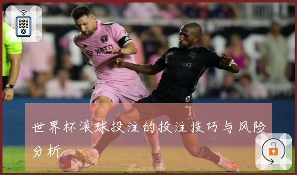 世界杯滚球投注的投注技巧与风险分析