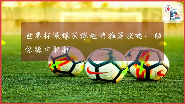 世界杯滚球买球经典推荐攻略，助你稳中取胜
